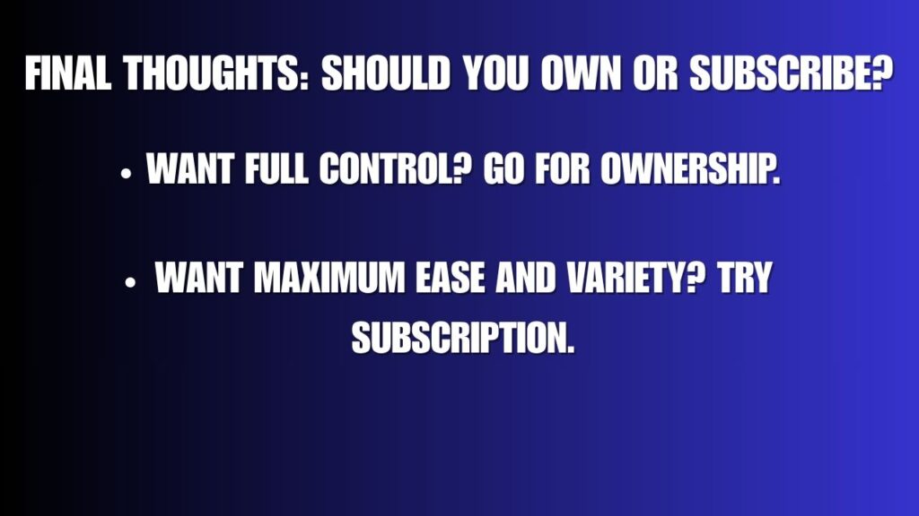 Final Thoughts Should You Own or Subscribe
